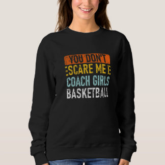 You Don't Scare Me I Coach Girls Basketball   Sweatshirt