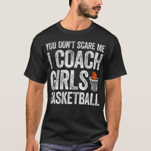 You Don't Scare Me I Coach Girls Basketball T-Shirt