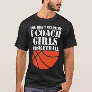 You Don't Scare Me I Coach Girls Basketball T-Shirt