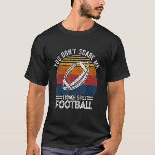 You Don't Scare Me I Coach Girls Football Coach Re T-Shirt