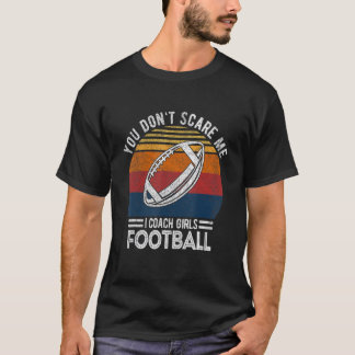 You Don't Scare Me I Coach Girls Football Coach Re T-Shirt
