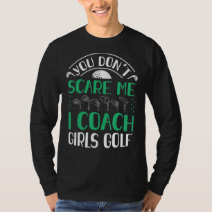 You Dont Scare Me I Coach Girls Golf Coach 1 T-Shirt