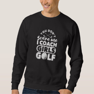 You Don't Scare Me I Coach Girls Golf  Golfing Coa Sweatshirt