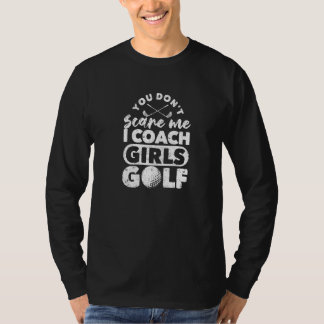 You Don't Scare Me I Coach Girls Golf Golfing Coa T-Shirt