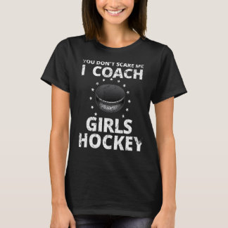 You Don't Scare Me I Coach Girls Hockey Coaches 1 T-Shirt
