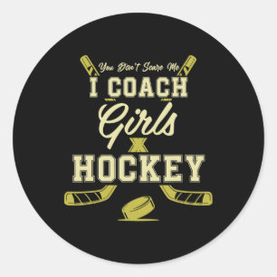 You Dont Scare Me I Coach Girls Hockey Coaches  Classic Round Sticker