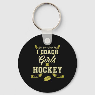 You Dont Scare Me I Coach Girls Hockey Coaches Key Ring