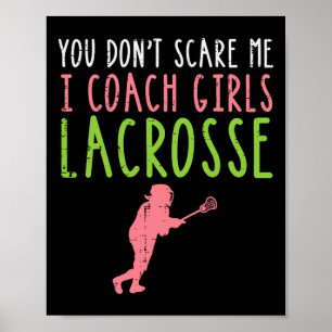 You Dont Scare Me I Coach Girls Lacrosse Funny Lax Poster
