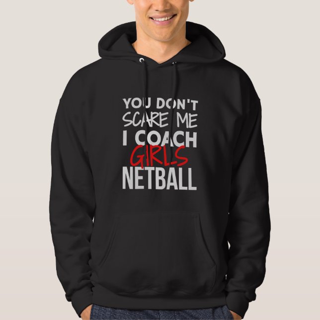 You don't scare me I coach girls netball. Hoodie (Front)