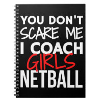 You don't scare me I coach girls netball.
