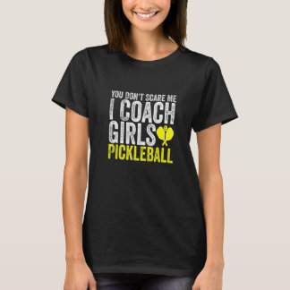 You Don't Scare Me I Coach Girls Pickleball  Pickl T-Shirt