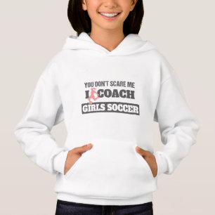 You Don't Scare Me I Coach Girls Soccer