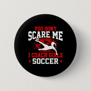 You Don't Scare Me I Coach Girls Soccer _1 6 Cm Round Badge