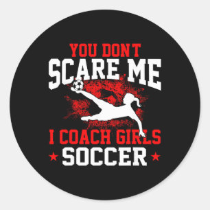 You Don't Scare Me I Coach Girls Soccer _1 Classic Round Sticker