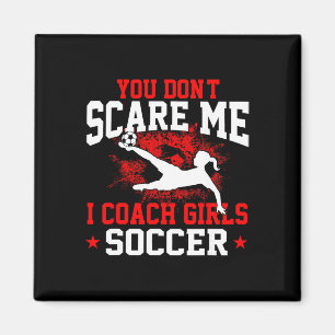 You Don't Scare Me I Coach Girls Soccer _1  Magnet