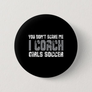 You Don't Scare Me I Coach Girls Soccer 6 Cm Round Badge