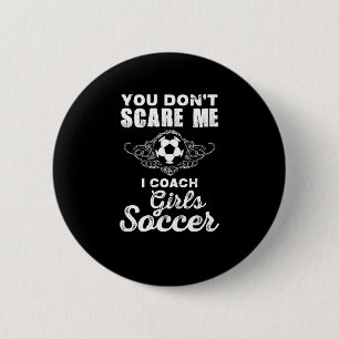 You Don't Scare Me, I Coach Girls Soccer 6 Cm Round Badge