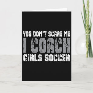 You Don't Scare Me I Coach Girls Soccer Card