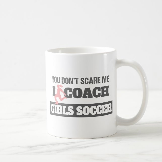 You Don't Scare Me I Coach Girls Soccer Coffee Mug (Right)