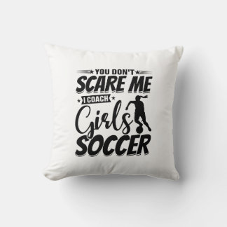 You Don't Scare Me I Coach Girls Soccer Funny Gift Cushion