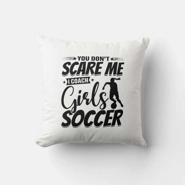 You Don't Scare Me I Coach Girls Soccer Funny Gift Cushion (Front)