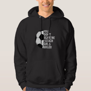 You Don't Scare Me I Coach Girls Soccer Hoodie