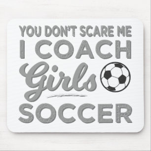 You Don't Scare Me I Coach Girls Soccer Mouse Pad