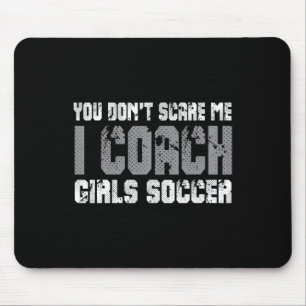 You Don't Scare Me I Coach Girls Soccer Mouse Pad