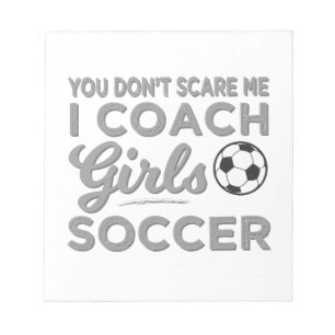You Don't Scare Me I Coach Girls Soccer Notepad