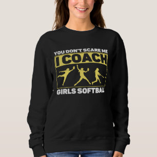 You Don't Scare Me I Coach Girls Softball Coach Tr Sweatshirt