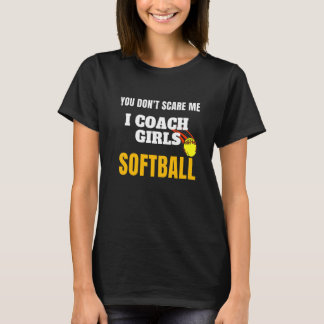 You Don't Scare Me I Coach Girls Softball Design S T-Shirt