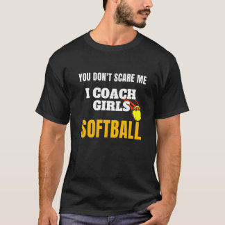 You Don't Scare Me I Coach Girls Softball Design S T-Shirt