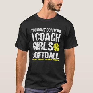 You Dont Scare Me I Coach Girls Softball Funny T-Shirt