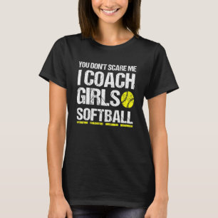 You Dont Scare Me I Coach Girls Softball Funny T-Shirt