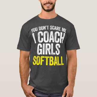 You Dont Scare Me I Coach Girls Softball T-Shirt