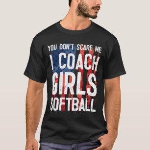 You Don't Scare Me I Coach Girls Softll Shirt Grea