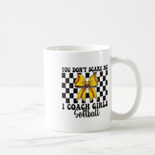 You Don't Scare Me I Coach Girls Softll Softll Coa Coffee Mug