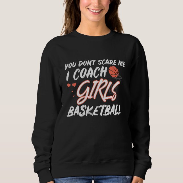 You Dont Scare Me I Coach Girls Sports Basketball  Sweatshirt (Front)