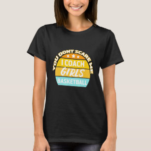 You Dont Scare Me I Coach Girls Sports Basketball T-Shirt