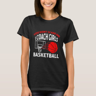 You Dont Scare Me I Coach Girls Sports Basketball T-Shirt