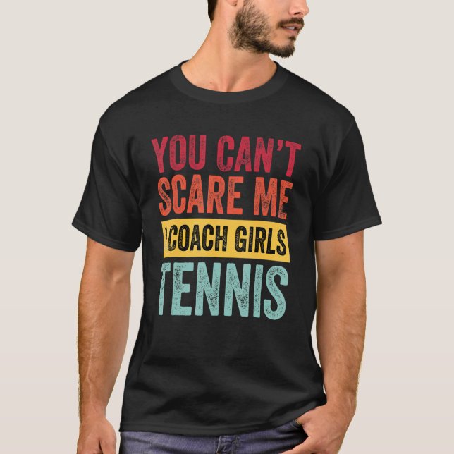 You Dont Scare Me I Coach Girls Tennis  Coach Sayi T-Shirt (Front)