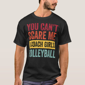 You Dont Scare Me I Coach Girls Volleyball Coach S T-Shirt