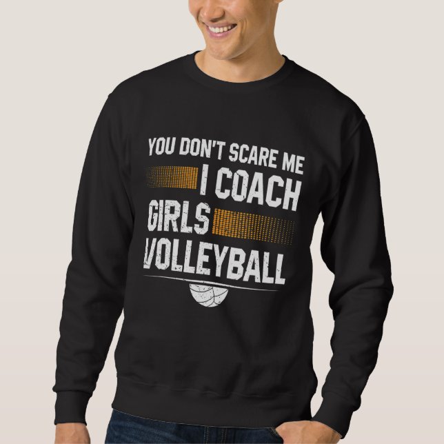 You Dont Scare Me I Coach Girls Volleyball  Coach  Sweatshirt (Front)