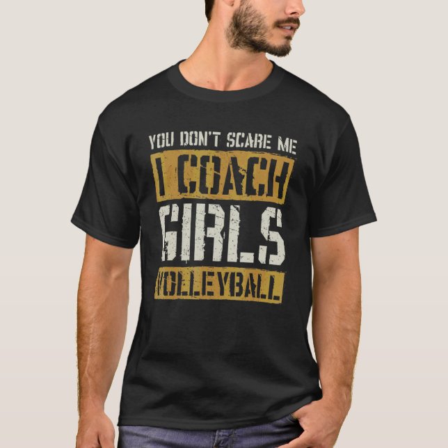 You Dont Scare Me I Coach Girls Volleyball  Coach  T-Shirt (Front)