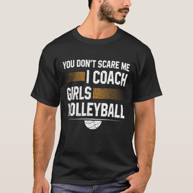 You Dont Scare Me I Coach Girls Volleyball  Coach  T-Shirt (Front)