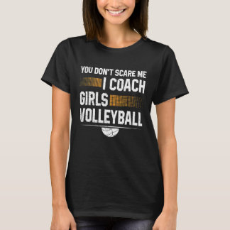 You Dont Scare Me I Coach Girls Volleyball  Coach  T-Shirt