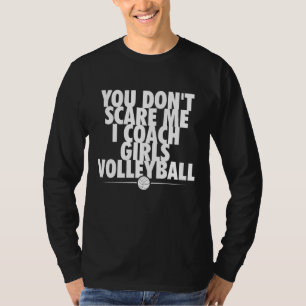 You Dont Scare Me I Coach Girls Volleyball Coach T-Shirt