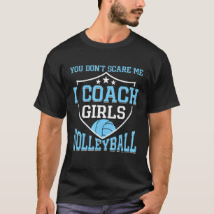 You Don't Scare Me I Coach Girls Volleyball Coach T-Shirt