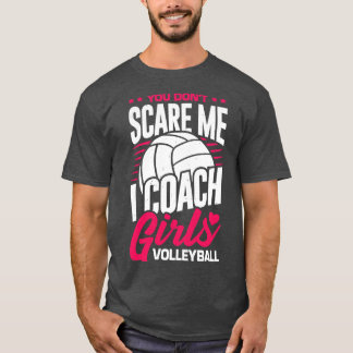 You Dont Scare Me I Coach Girls Volleyball  T-Shirt