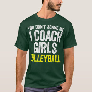 You Dont Scare Me I Coach Girls Volleyball  T-Shirt